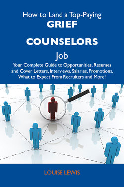 How to Land a Top-Paying Grief counselors Job: Your Complete Guide to Opportunities, Resumes and Cover Letters, Interviews, Salaries, Promotions, What to Expect From Recruiters and More