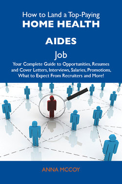 How to Land a Top-Paying Home health aides Job: Your Complete Guide to Opportunities, Resumes and Cover Letters, Interviews, Salaries, Promotions, What to Expect From Recruiters and More