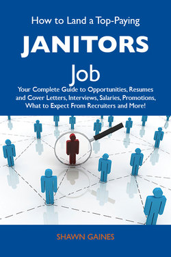 How to Land a Top-Paying Janitors Job: Your Complete Guide to Opportunities, Resumes and Cover Letters, Interviews, Salaries, Promotions, What to Expect From Recruiters and More