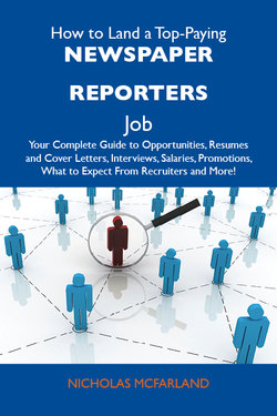 How to Land a Top-Paying Newspaper reporters Job: Your Complete Guide to Opportunities, Resumes and Cover Letters, Interviews, Salaries, Promotions, What to Expect From Recruiters and More