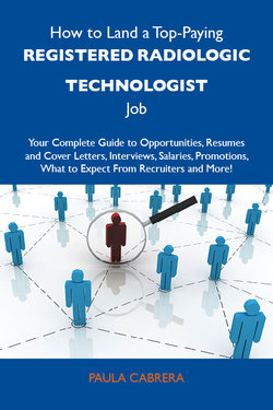 How to Land a Top-Paying Registered radiologic technologist Job: Your Complete Guide to Opportunities, Resumes and Cover Letters, Interviews, Salaries, Promotions, What to Expect From Recruiters and More