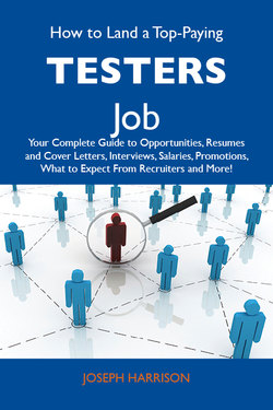 How to Land a Top-Paying Testers Job: Your Complete Guide to Opportunities, Resumes and Cover Letters, Interviews, Salaries, Promotions, What to Expect From Recruiters and More