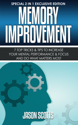 Memory Improvement: 7 Top Tricks & Tips To Increase Your Mental Performance & Focus And Do What Matters Most