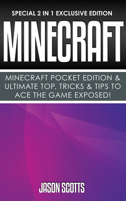 Minecraft : Minecraft Pocket Edition & Ultimate Top, Tricks & Tips To Ace The Game Exposed!