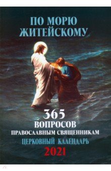 По морю житейскому. 365 вопросов православным священникам. Православный настенный календарь на 2021