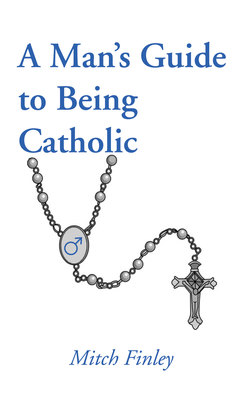 A Man’s Guide to Being Catholic