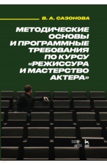 Методические основы и программные требования по курсу «Режиссура и мастерство актера». Учебное пособ