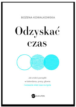 Odzyskać czas. Jak zrobić porządki w kalendarzu, pracy, głowie i wreszcie mieć czas na życie