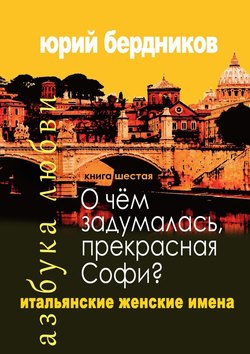 О чем задумалась, прекрасная Софи? Итальянские женские имена. Азбука любви. Книга шестая