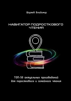 Навигатор подросткового чтения. Топ 50 актуальных произведений для подросткового и семейного чтения