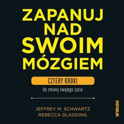 Zapanuj nad swoim mózgiem. Cztery kroki do zmiany swojego życia