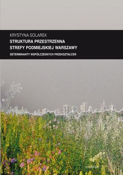 Zeszyt "Architektura" nr 13, Struktura przestrzenna strefy podmiejskiej Warszawy. Determinanty współczesnych przekształceń