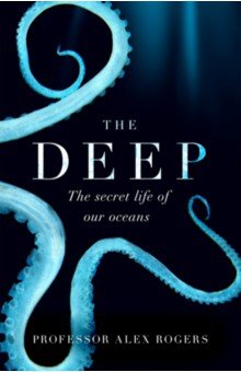 The Deep. The Hidden Wonders of Our Oceans and How We Can Protect Them