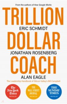 Trillion Dollar Coach. The Leadership Playbook of Silicon Valley's Bill Campbell