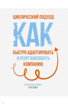 Циклический подход. Как быстро адаптировать и реорганизовать компанию