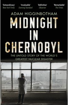 Midnight in Chernobyl. The Untold Story of the World's Greatest Nuclear Disaster