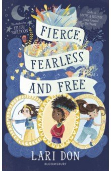 Fierce, Fearless and Free. Girls in myths and legends from around the world