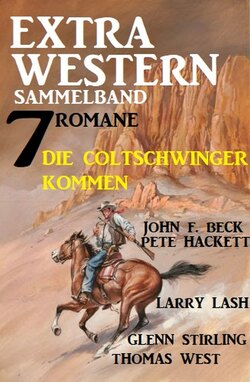 Die Coltschwinger kommen: Extra Western Sammelband 7 Romane