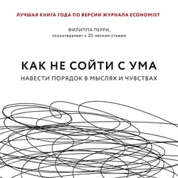 Как не сойти с ума. Навести порядок в мыслях и чувствах