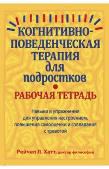 Когнитивно-поведенческая терапия для подростков. Рабочая тетрадь. Навыки и упражнения для управления