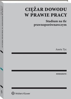 Ciężar dowodu w prawie pracy. Studium na tle prawnoporównawczym