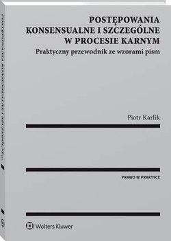 Postępowania konsensualne i szczególne w procesie karnym. Praktyczny przewodnik ze wzorami pism