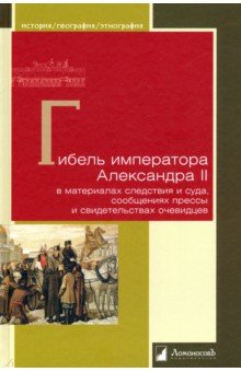 Гибель императора Александра II в материалах следствия и суда, сообщениях прессы и свидетельствах