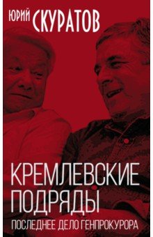 Кремлевские подряды. Последнее дело Генпрокурора