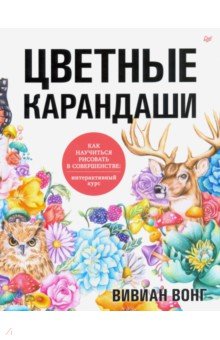 Цветные карандаши. Как научиться рисовать в совершенстве. Интерактивный курс