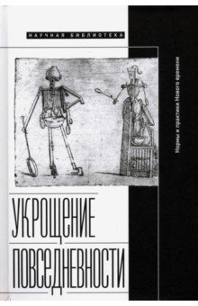 Укрощение повседневности. Нормы и практики Нового времени