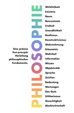 Philosophie - Eine präzise first-principle Herleitung philosophischer Fundamente.