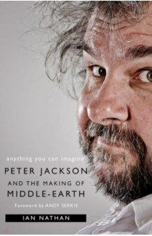Anything You Can Imagine. Peter Jackson and the Making of Middle-Earth