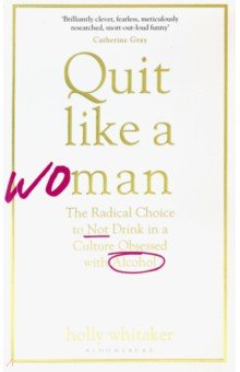 Quit Like a Woman. The Radical Choice to Not Drink in a Culture Obsessed with Alcohol