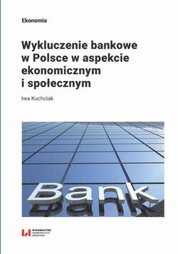 Wykluczenie bankowe w Polsce w aspekcie ekonomicznym i społecznym