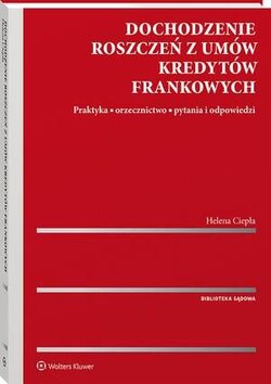 Dochodzenie roszczeń z umów kredytów frankowych. Praktyka, orzecznictwo, pytania i odpowiedzi