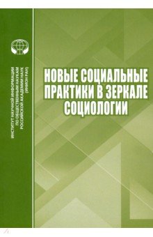 Новые социальные практики в зеркале социологии. Сборник научных трудов