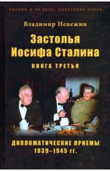 Застолья Иосифа Сталина. Книга третья. Дипломатические приемы 1939–1945 гг.