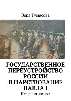 Государственное переустройство России в царствование Павла I. Историческое эссе