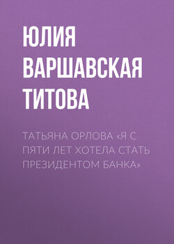 Татьяна Орлова «Я с пяти лет хотела стать президентом банка»