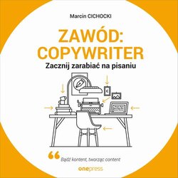 Zawód: copywriter. Zacznij zarabiać na pisaniu