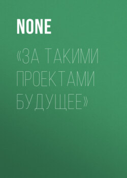 «ЗА ТАКИМИ ПРОЕКТАМИ БУДУЩЕЕ»