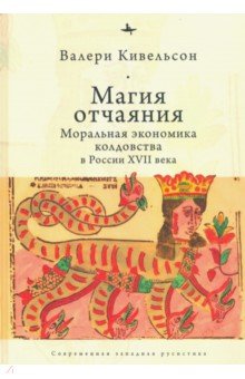 Магия отчаяния. Моральная экономика колдовства в России XVII века