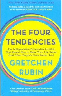The Four Tendencies. The Indispensable Personality Profiles That Reveal How to Make Your Life Better