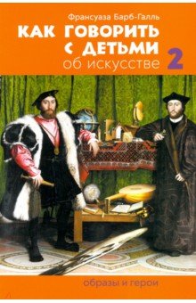 Как говорить с детьми об искусстве: Образы и герои