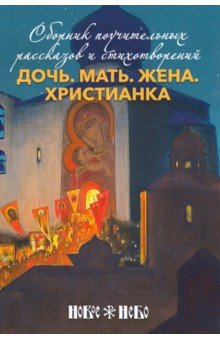 Дочь. Мать. Жена. Христианка. Сборник поучительных рассказов и стихотворений