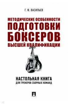 Методические особенности подготовки боксеров высшей квалификации. Настольная книга для тренеров