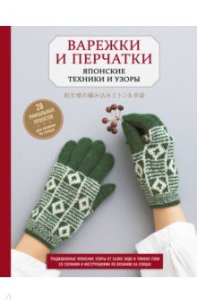 Варежки и перчатки. Японские техники и узоры. 28 уникальных проектов для вязания на спицах
