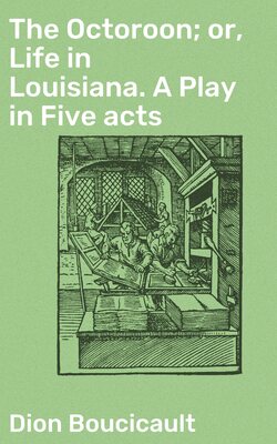 The Octoroon; or, Life in Louisiana. A Play in Five acts