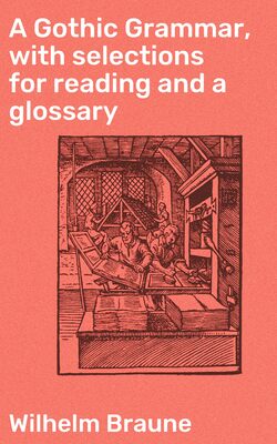 A Gothic Grammar, with selections for reading and a glossary