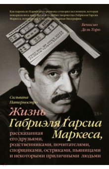 Жизнь Габриэля Гарсиа Маркеса, рассказанная его друзьями, родственниками, почитателями, спорщиками